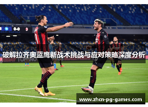 破解拉齐奥蓝鹰新战术挑战与应对策略深度分析