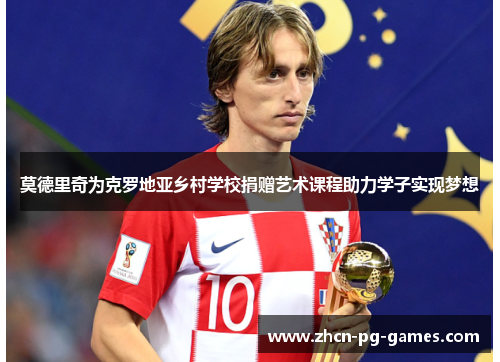 莫德里奇为克罗地亚乡村学校捐赠艺术课程助力学子实现梦想 莫德里奇为克罗地亚乡村学校捐赠艺术课程助力学子实现梦想